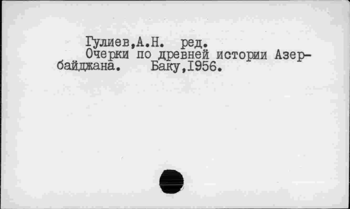 ﻿Гулиев,А.Н. ред.
Очерки по древней истории Азербайджана. Баку,1956.